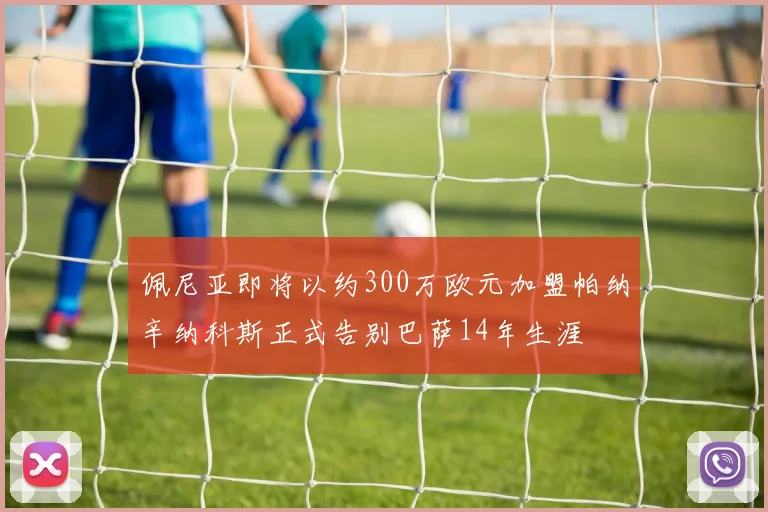 佩尼亚即将以约300万欧元加盟帕纳辛纳科斯正式告别巴萨14年生涯