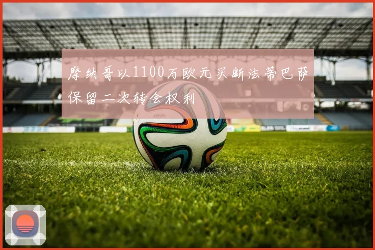 摩纳哥以1100万欧元买断法蒂巴萨保留二次转会权利