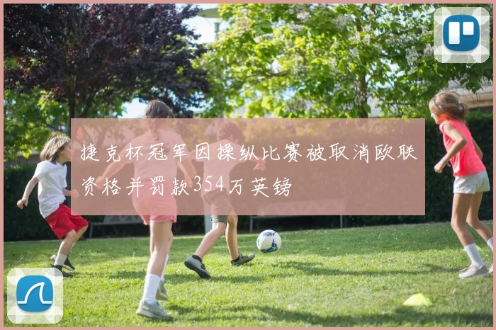 捷克杯冠军因操纵比赛被取消欧联资格并罚款354万英镑