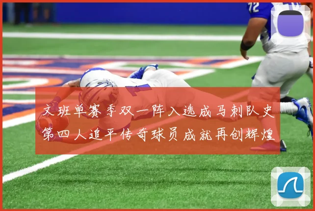 文班单赛季双一阵入选成马刺队史第四人追平传奇球员成就再创辉煌