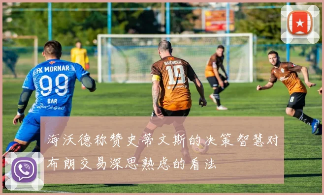 海沃德称赞史蒂文斯的决策智慧对布朗交易深思熟虑的看法